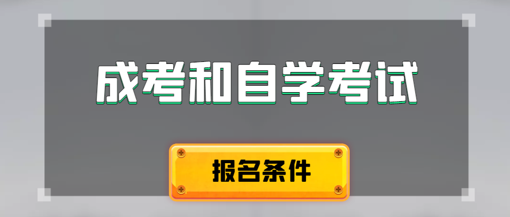 2024年成人高考和自学考试报名条件有什么不一样。铜川成考网